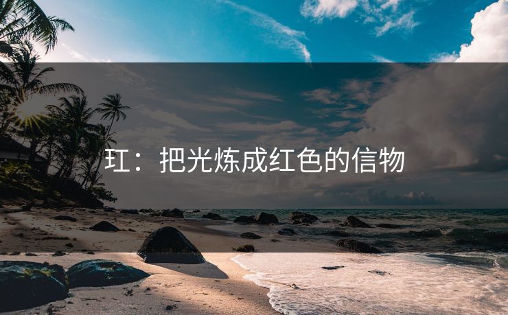 玒:把光炼成红色的信物 玒:把光炼成红色的信物